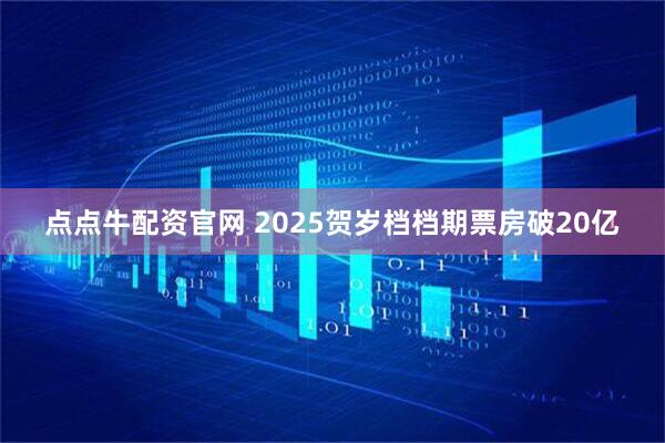 点点牛配资官网 2025贺岁档档期票房破20亿