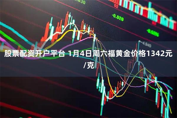 股票配资开户平台 1月4日周六福黄金价格1342元/克